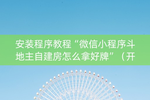 安装程序教程“微信小程序斗地主自建房怎么拿好牌”（开挂神器下载)