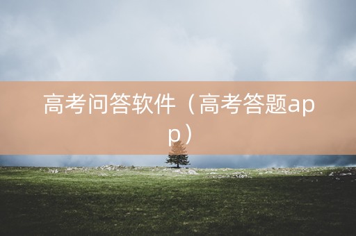 高考问答软件（高考答题app）