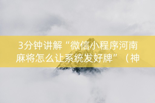 3分钟讲解“微信小程序河南麻将怎么让系统发好牌”（神器通用版)