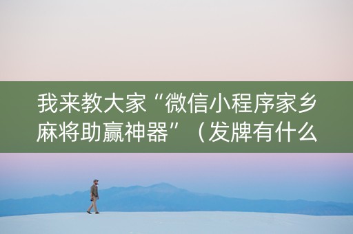 我来教大家“微信小程序家乡麻将助赢神器”（发牌有什么规律吗)