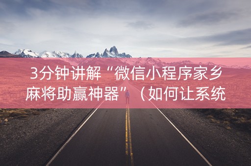 3分钟讲解“微信小程序家乡麻将助赢神器”（如何让系统发好牌)
