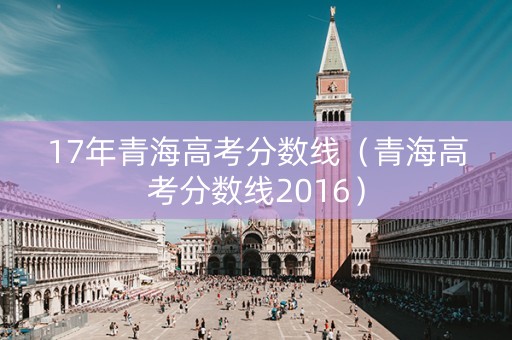 17年青海高考分数线（青海高考分数线2016）