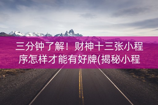 三分钟了解！财神十三张小程序怎样才能有好牌(揭秘小程序确实有猫腻)