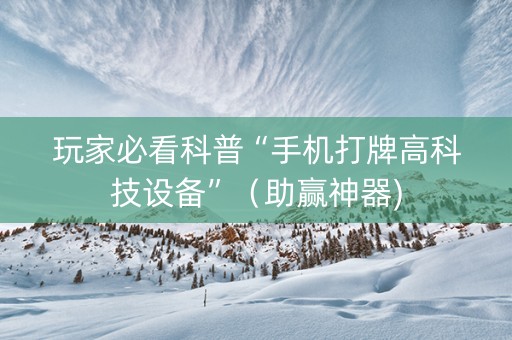 玩家必看科普“手机打牌高科技设备”（助赢神器)