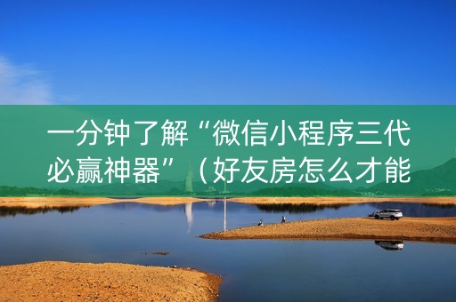 一分钟了解“微信小程序三代必赢神器”（好友房怎么才能赢)