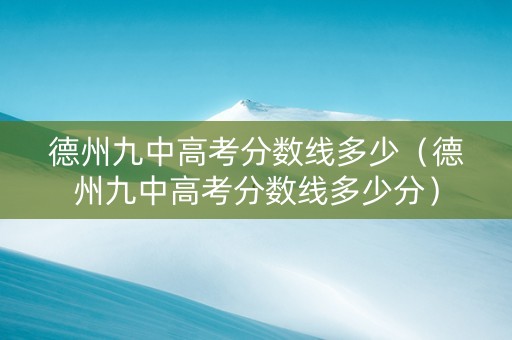 德州九中高考分数线多少（德州九中高考分数线多少分）