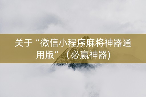 关于“微信小程序麻将神器通用版”（必赢神器)