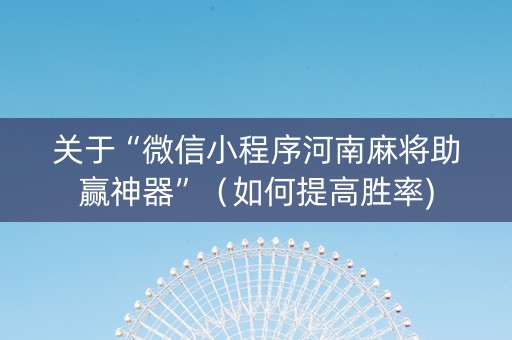 关于“微信小程序河南麻将助赢神器”（如何提高胜率)