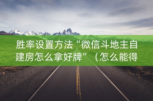 胜率设置方法“微信斗地主自建房怎么拿好牌”（怎么能得到好牌)