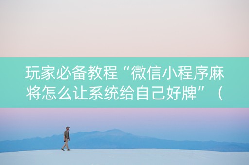 玩家必备教程“微信小程序麻将怎么让系统给自己好牌”（挂件神器)