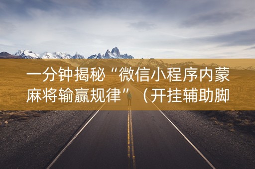 一分钟揭秘“微信小程序内蒙麻将输赢规律”（开挂辅助脚本)