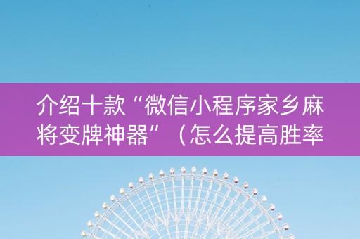 介绍十款“微信小程序家乡麻将变牌神器”（怎么提高胜率)