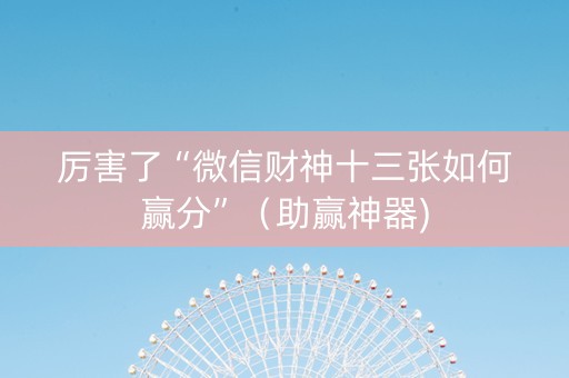 厉害了“微信财神十三张如何赢分”（助赢神器)