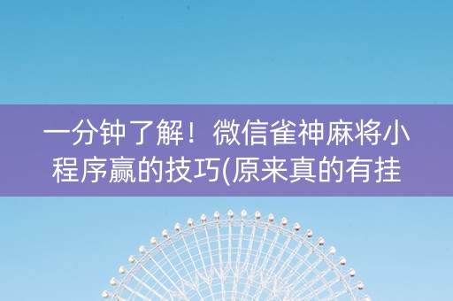 一分钟了解！微信雀神麻将小程序赢的技巧(原来真的有挂呢)