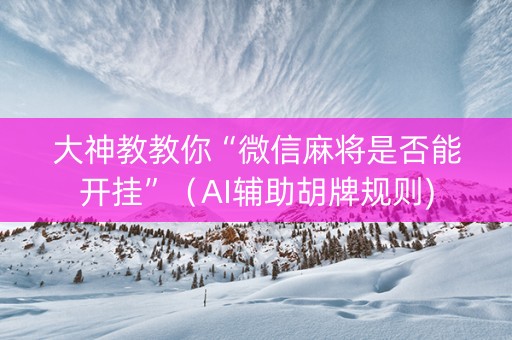 大神教教你“微信麻将是否能开挂”（AI辅助胡牌规则)