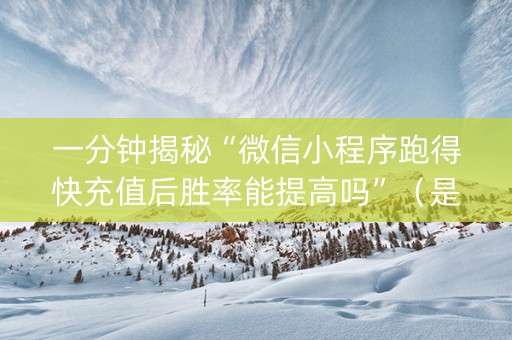 一分钟揭秘“微信小程序跑得快充值后胜率能提高吗”（是否能开挂)