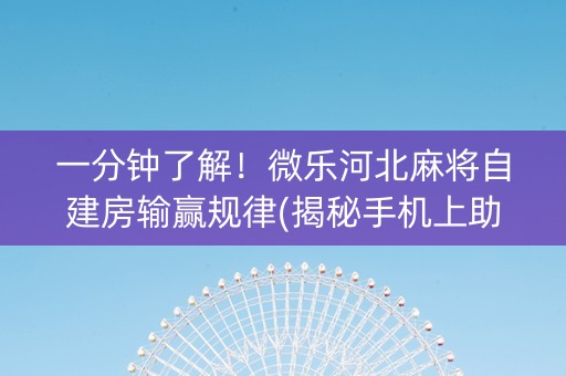 一分钟了解！微乐河北麻将自建房输赢规律(揭秘手机上助赢神器购买)