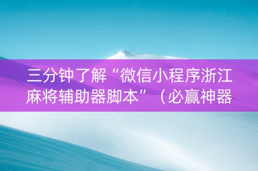 三分钟了解“微信小程序浙江麻将辅助器脚本”（必赢神器)