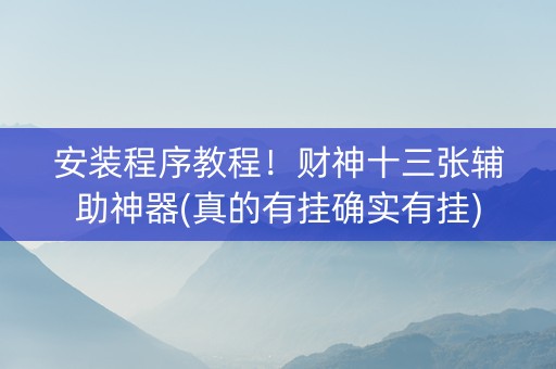 安装程序教程！财神十三张辅助神器(真的有挂确实有挂)