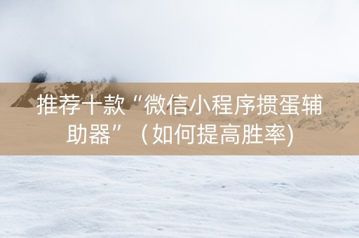 推荐十款“微信小程序掼蛋辅助器”（如何提高胜率)