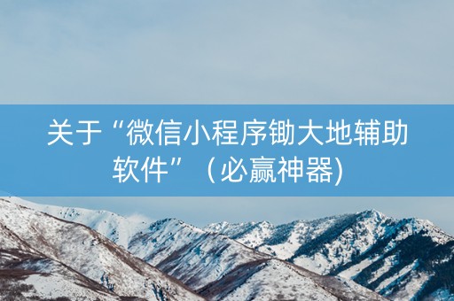 关于“微信小程序锄大地辅助软件”（必赢神器)