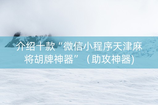 介绍十款“微信小程序天津麻将胡牌神器”（助攻神器)