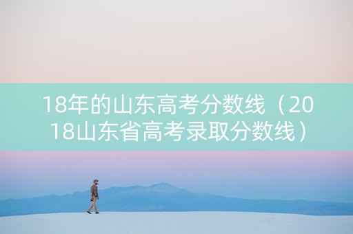 18年的山东高考分数线（2018山东省高考录取分数线）