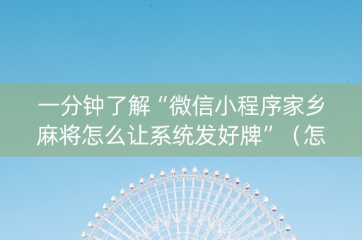 一分钟了解“微信小程序家乡麻将怎么让系统发好牌”（怎么设置能有好牌)