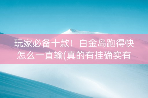 玩家必备十款！白金岛跑得快怎么一直输(真的有挂确实有挂)