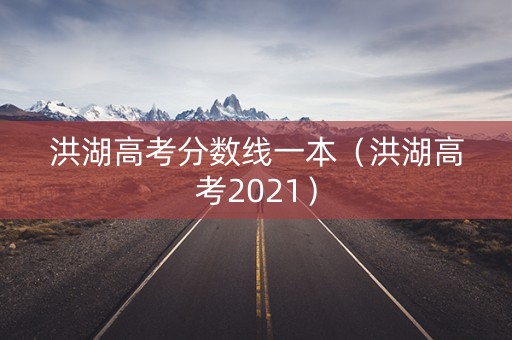 洪湖高考分数线一本（洪湖高考2021）
