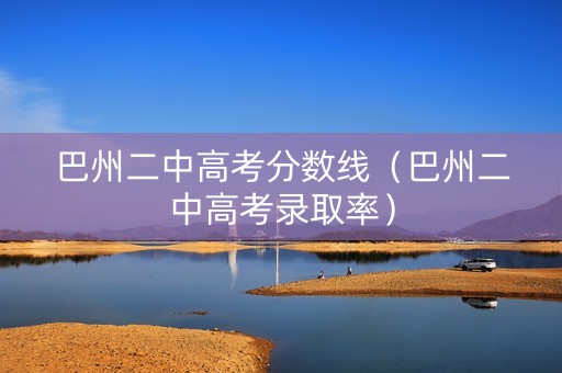 巴州二中高考分数线（巴州二中高考录取率）