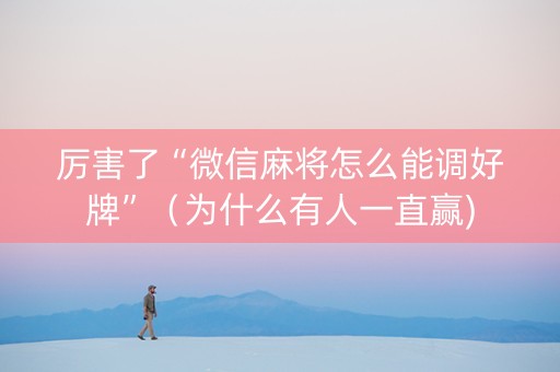 厉害了“微信麻将怎么能调好牌”（为什么有人一直赢)