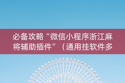 必备攻略“微信小程序浙江麻将辅助插件”（通用挂软件多少钱)