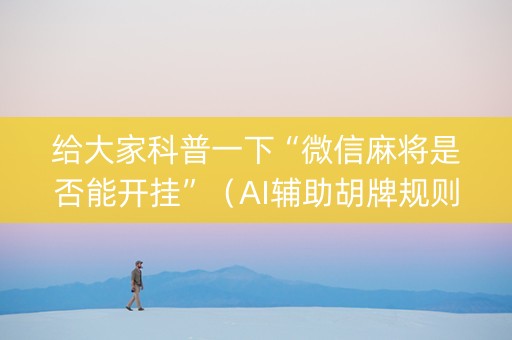 给大家科普一下“微信麻将是否能开挂”（AI辅助胡牌规则)