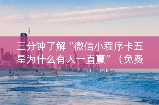 三分钟了解“微信小程序卡五星为什么有人一直赢”（免费专用神器)