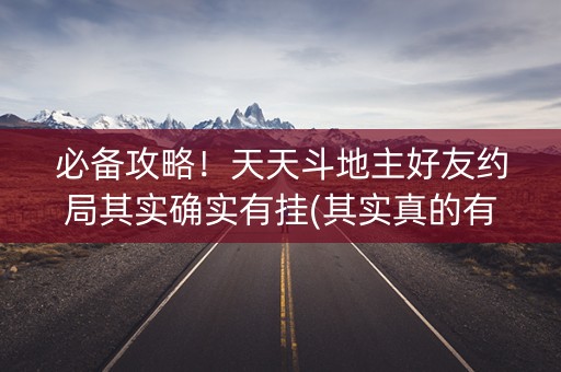 必备攻略！天天斗地主好友约局其实确实有挂(其实真的有挂)