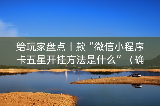 给玩家盘点十款“微信小程序卡五星开挂方法是什么”（确实有插件吗)