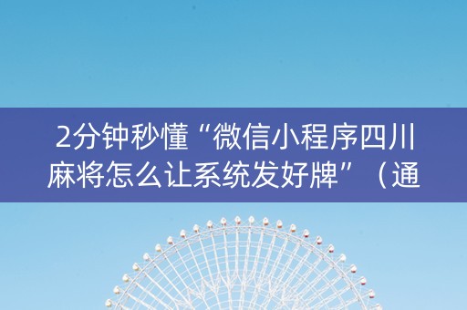 2分钟秒懂“微信小程序四川麻将怎么让系统发好牌”（通用挂软件多少钱)