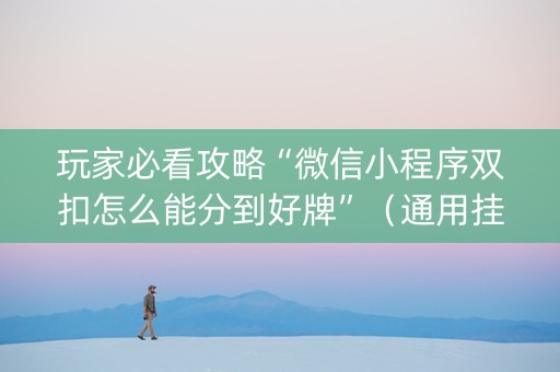 玩家必看攻略“微信小程序双扣怎么能分到好牌”（通用挂软件多少钱)