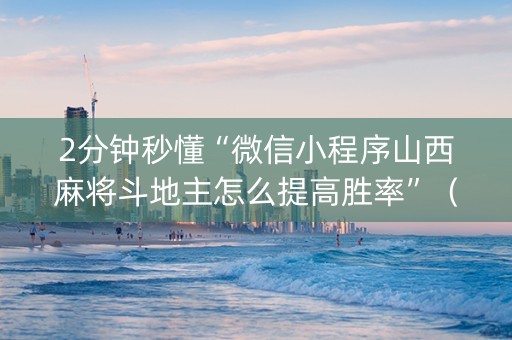 2分钟秒懂“微信小程序山西麻将斗地主怎么提高胜率”（专用神器下载)