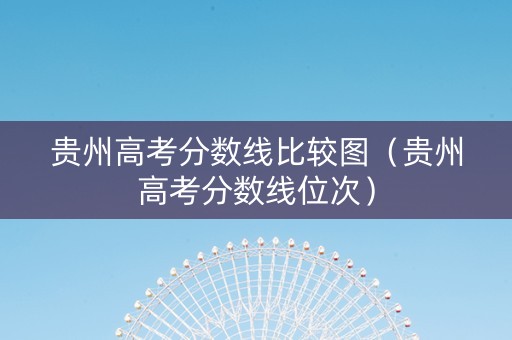 贵州高考分数线比较图（贵州高考分数线位次）