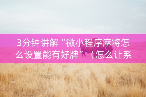 3分钟讲解“微小程序麻将怎么设置能有好牌”（怎么让系统给你发好牌)