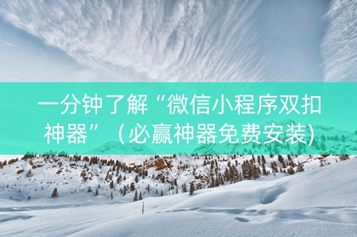 一分钟了解“微信小程序双扣神器”（必赢神器免费安装)