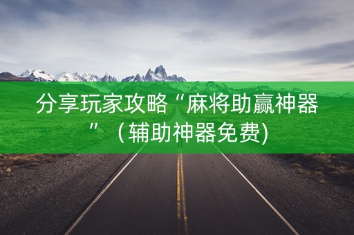 分享玩家攻略“麻将助赢神器”（辅助神器免费)
