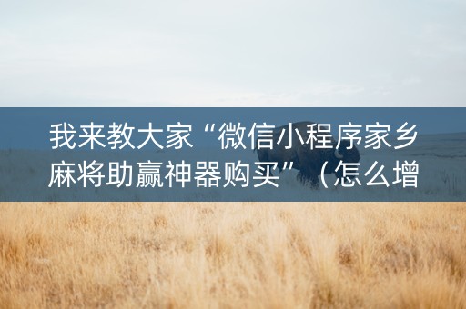 我来教大家“微信小程序家乡麻将助赢神器购买”（怎么增加胜率)