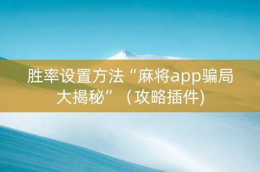 胜率设置方法“麻将app骗局大揭秘”（攻略插件)