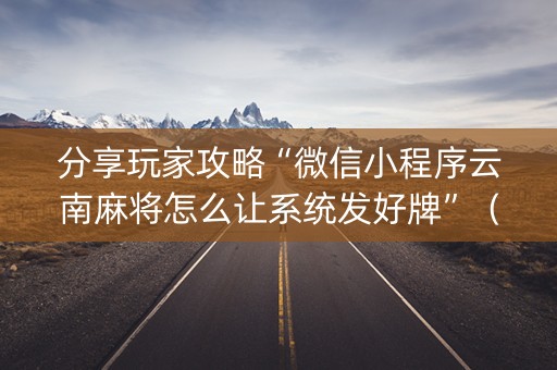 分享玩家攻略“微信小程序云南麻将怎么让系统发好牌”（辅助器插件)