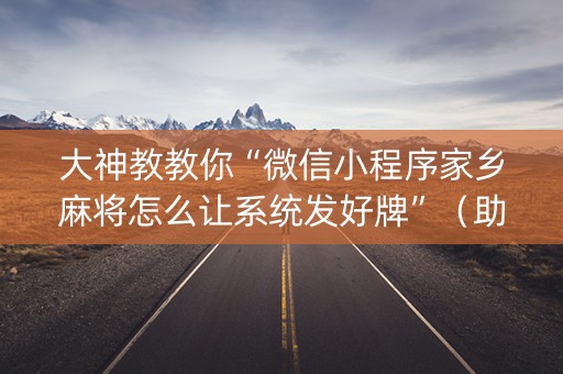 大神教教你“微信小程序家乡麻将怎么让系统发好牌”（助赢神器)