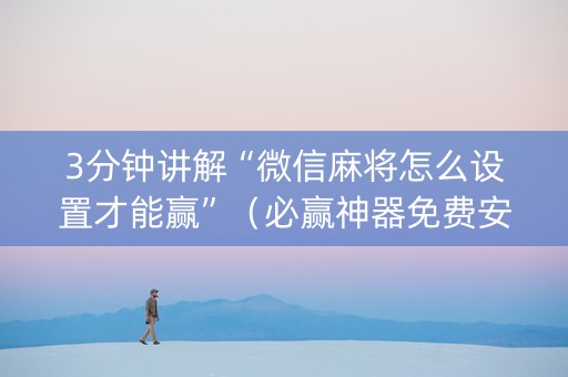 3分钟讲解“微信麻将怎么设置才能赢”（必赢神器免费安装)