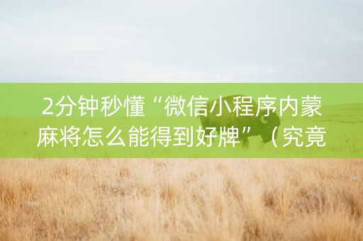 2分钟秒懂“微信小程序内蒙麻将怎么能得到好牌”（究竟是不是有挂)